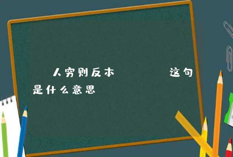 “人穷则反本………”这句是什么意思？,第1张