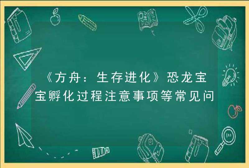 《方舟：生存进化》恐龙宝宝孵化过程注意事项等常见问题解析攻略,第1张