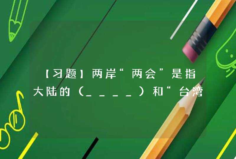 【习题】两岸“两会”是指大陆的（____）和“台湾海基会”。,第1张