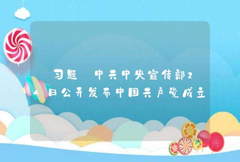 【习题】中共中央宣传部24日公开发布中国共产党成立100周年庆祝活动标识。活动标识由( )组成,第1张