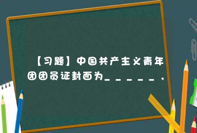 【习题】中国共产主义青年团团员证封面为_____，象征青春,第1张