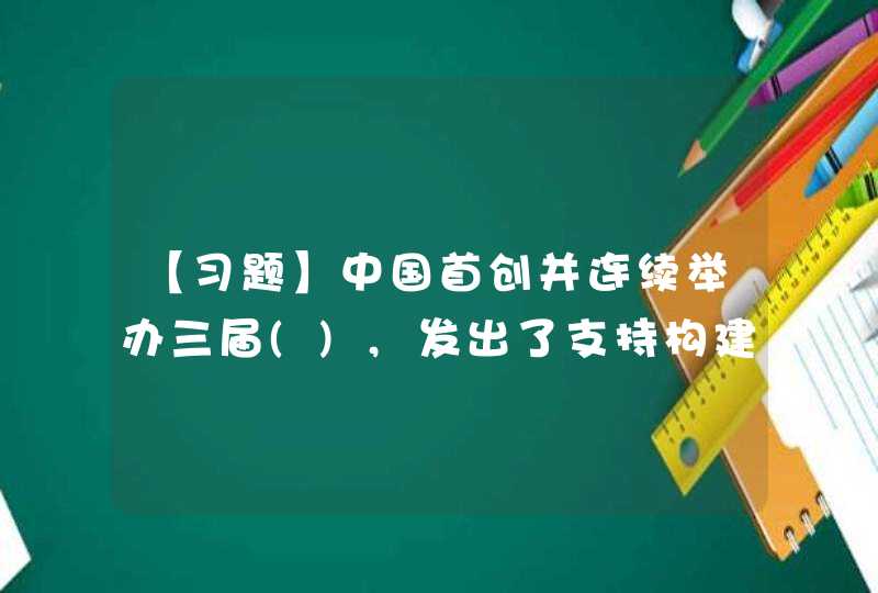 【习题】中国首创并连续举办三届(),发出了支持构建开放型世界经济的时代强音。（2.0分）,第1张