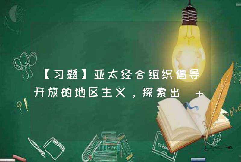 【习题】亚太经合组织倡导开放的地区主义，探索出（ ）的“APEC方式”。,第1张