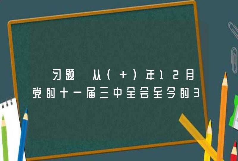 【习题】从（ ）年12月党的十一届三中全会至今的35年,作为一个特殊的“历史单元”，正为世界关注。,第1张