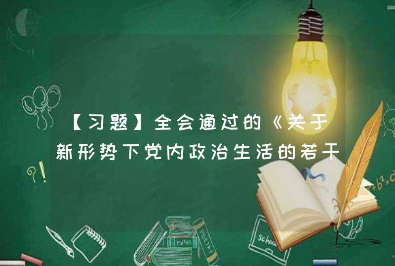 【习题】全会通过的《关于新形势下党内政治生活的若干准则》中讲了“十个主义，一个风气”，这是党内存在问题的（　　）。,第1张