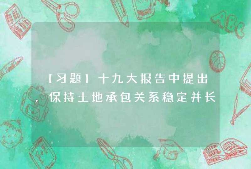 【习题】十九大报告中提出，保持土地承包关系稳定并长久不变，第二轮土地承包到期后再延长________年,第1张