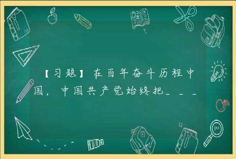 【习题】在百年奋斗历程中国，中国共产党始终把___摆在重要位置，不断巩固和发展最广泛的统一战线,第1张