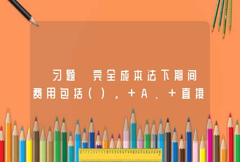 【习题】完全成本法下期间费用包括（）。 A. 直接材料 B. 变动制造费用 C. 推销及管理成本 D. 固定制造费用,第1张