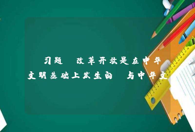 【习题】改革开放是在中华文明基础上发生的，与中华文明所孕育的（ ）等优秀传统文化相关,第1张