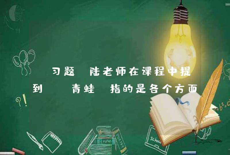 【习题】陆老师在课程中提到：“青蛙”指的是各个方面都优秀的孩子。（）,第1张