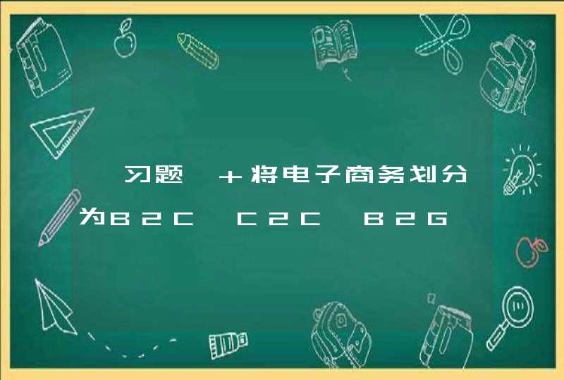 【习题】 将电子商务划分为B2C、C2C、B2G、B2B、C2B等的原子模式，是从（）视角进行划分的。,第1张