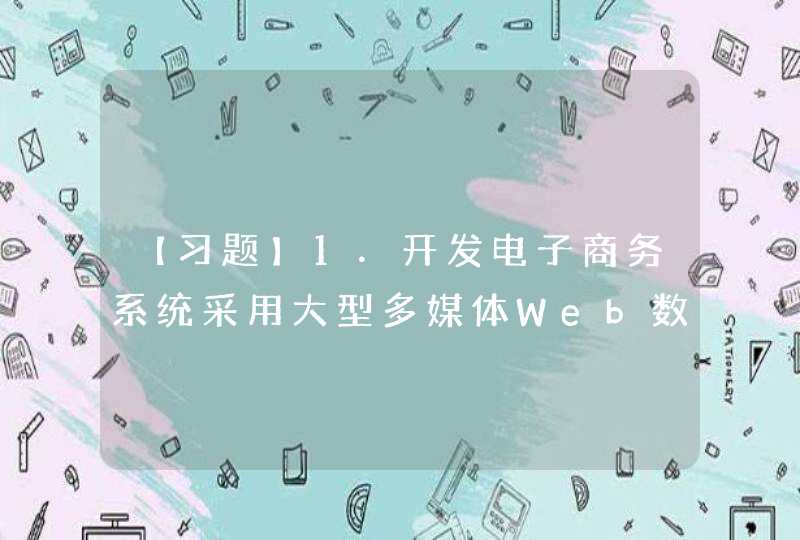 【习题】1．开发电子商务系统采用大型多媒体Web数据库，正确的选择是()。A. MySQL B.DB2,第1张