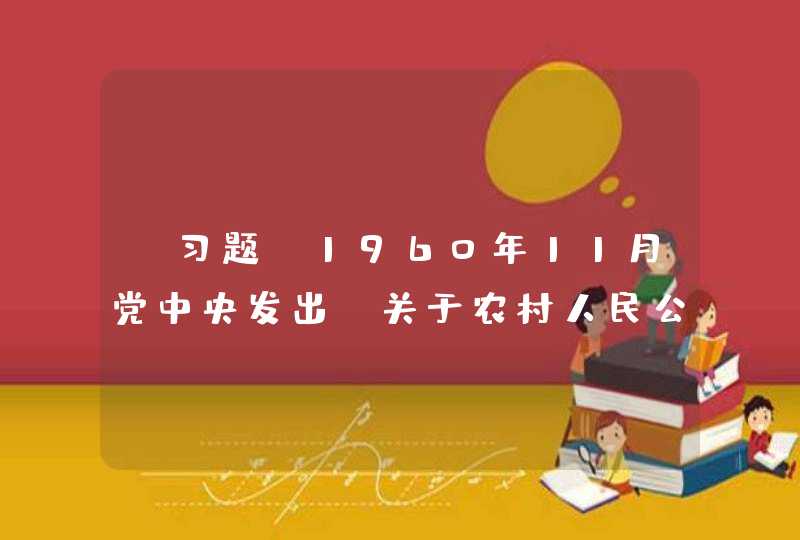 【习题】1960年11月党中央发出《关于农村人民公社当前政策问题的紧急指示信》,1961年党的八届九中全会决定对国民经济实行(),这两件事标志着这个历史阶段中党的指导方针的重要转变。,第1张