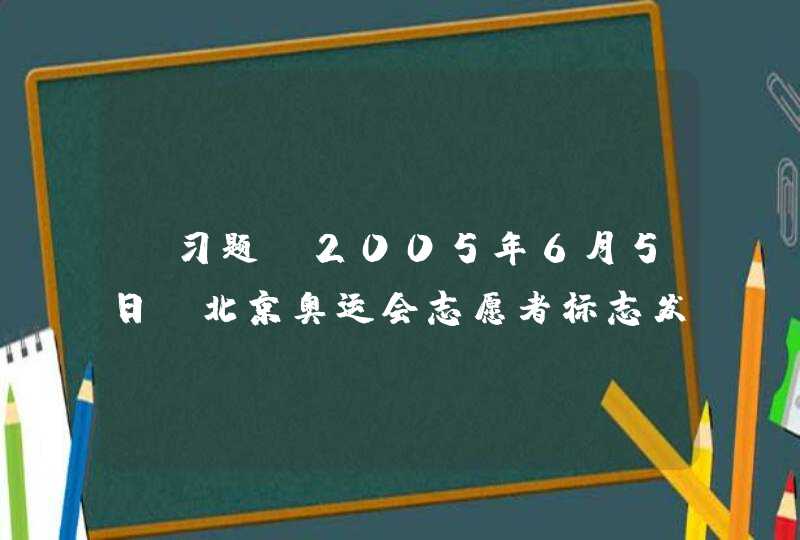 【习题】2005年6月5日，北京奥运会志愿者标志发布，志愿者项目正式启动。6月26日，北京奥组委宣布第29届奥运会主题口号(）。,第1张