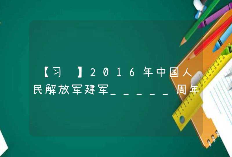 【习题】2016年中国人民解放军建军_____周年,第1张
