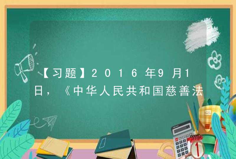 【习题】2016年9月1日，《中华人民共和国慈善法》正式实施，规定每年_____为“中华慈善日”。,第1张