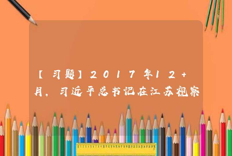 【习题】2017年12 月，习近平总书记在江苏视察时，围绕高质量发展，强调了坚守（ ）、坚持创新发展、推动乡村振兴,第1张