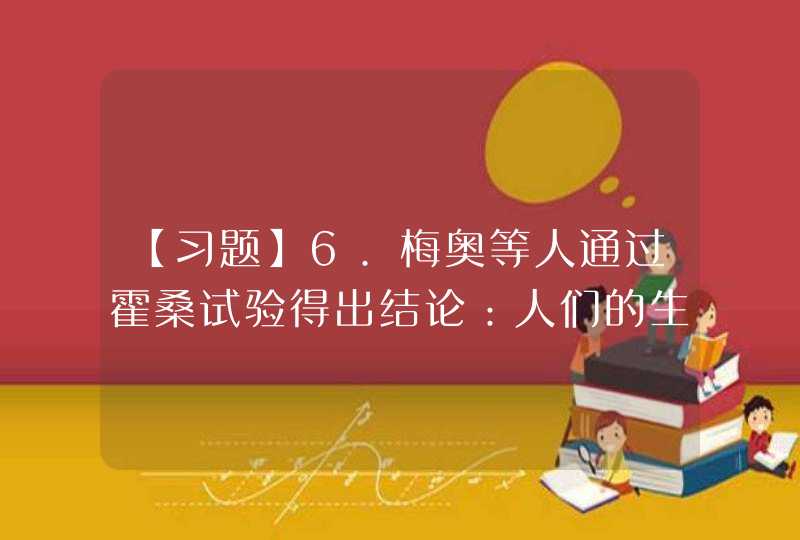 【习题】6.梅奥等人通过霍桑试验得出结论：人们的生产效率不仅受到物理的、生理的因素的影响，而且还受到社会环境、社会心理因素的影响。由此创立了（）。,第1张