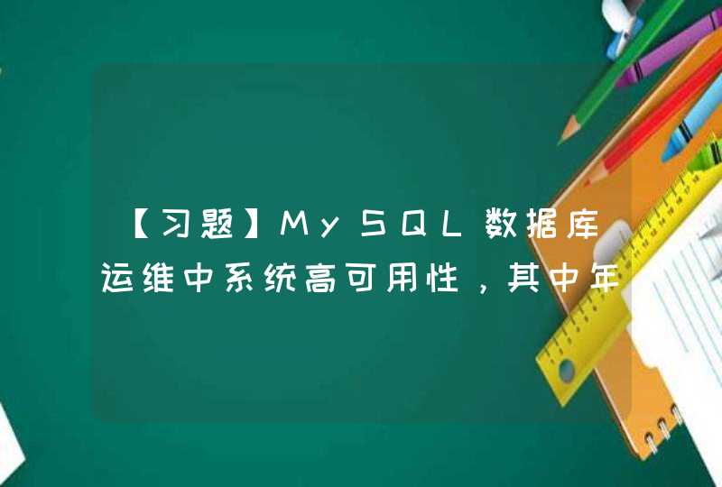 【习题】MySQL数据库运维中系统高可用性，其中年度可服务时间比例“5个9”，其年度停机时间大约为（ ）。,第1张