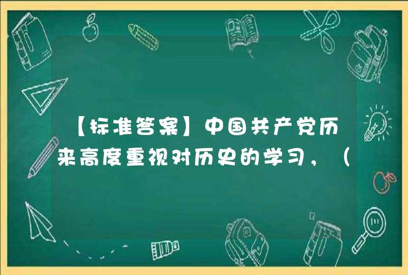 【标准答案】中国共产党历来高度重视对历史的学习，（ ）曾在1938年中共六届六中全会上发出号召：“来一个全党的学习竞赛”。,第1张