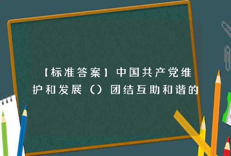 【标准答案】中国共产党维护和发展（）团结互助和谐的社会主义民族关系。,第1张