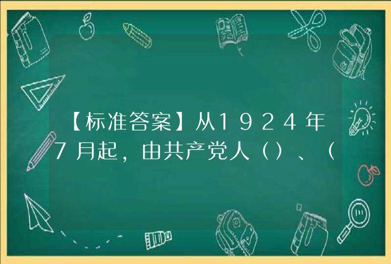 【标准答案】从1924年7月起，由共产党人（）、（）等主持，在广州开办六届农民运动讲习所,第1张