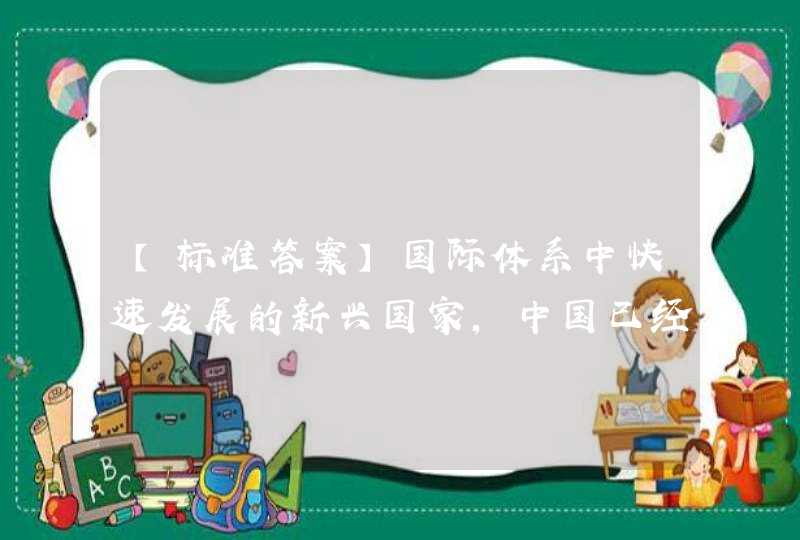 【标准答案】国际体系中快速发展的新兴国家，中国已经完成了从“站起来”到“富起来”的历史任务，正在迈向（）的复兴目标。,第1张