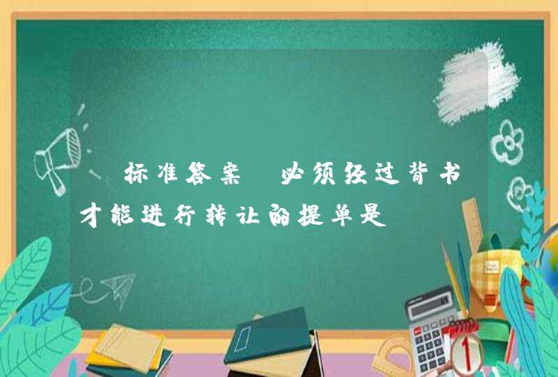 【标准答案】必须经过背书才能进行转让的提单是（）。《仓储与配送管理》习题,第1张