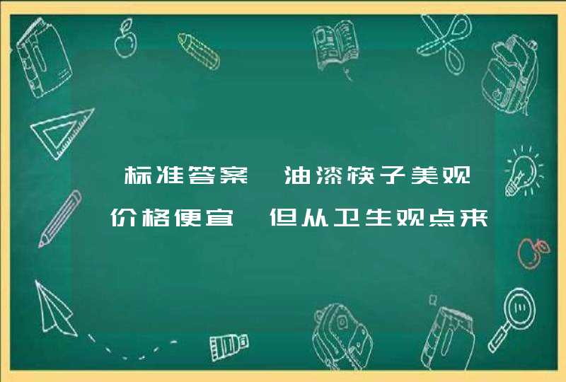 【标准答案】油漆筷子美观,价格便宜,但从卫生观点来看,对身体健康也没什么不利的（ ）A 正确B 错误,第1张