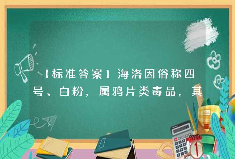 【标准答案】海洛因俗称四号、白粉，属鸦片类毒品，其滥用方式有。( ),第1张