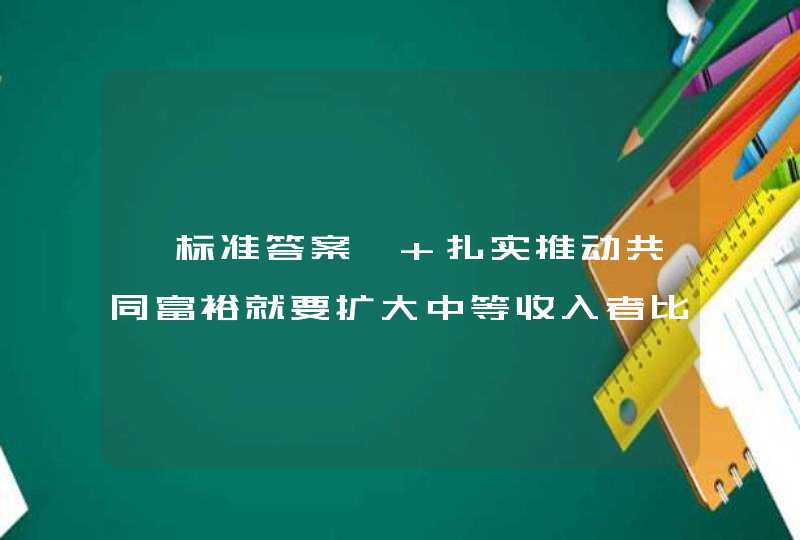 【标准答案】 扎实推动共同富裕就要扩大中等收入者比重，努力缩小城乡、区域、行业收入分配差距，逐步形成（ ）分配格局。,第1张