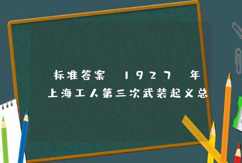 【标准答案】1927 年，上海工人第三次武装起义总指挥由（）担任。(单选题) A 陈独秀B 周恩来,第1张