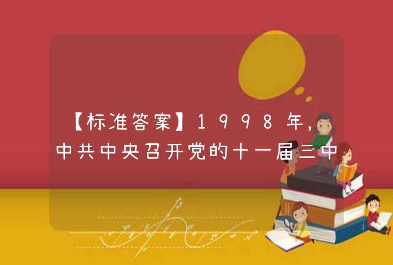 【标准答案】1998年，中共中央召开党的十一届三中全会20周年纪念大会。,第1张