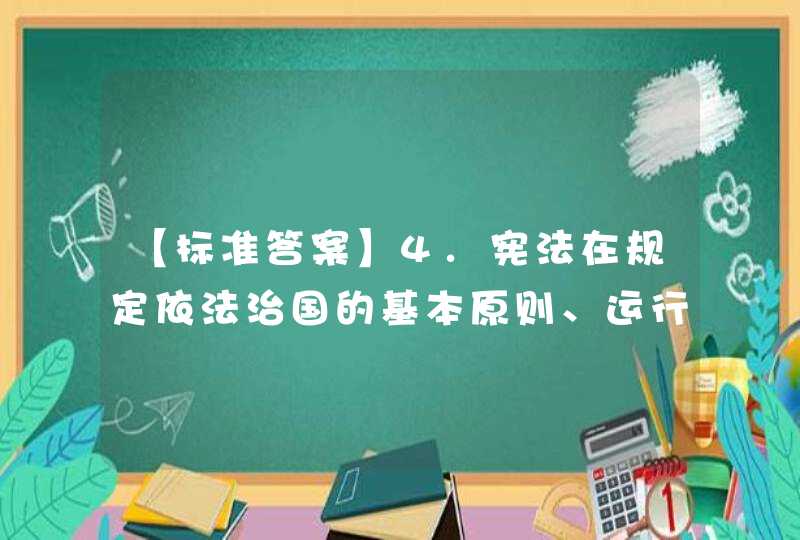 【标准答案】4.宪法在规定依法治国的基本原则、运行机制和根本制度方面是提供了(B)的依据。A.政治B.根本法C.基本法D.法治,第1张