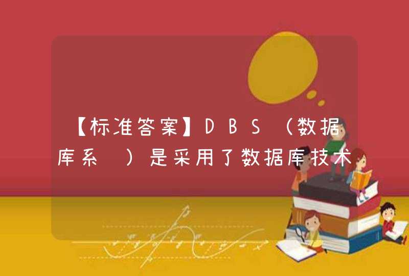 【标准答案】DBS（数据库系统）是采用了数据库技术的计算机系统。DBS是一个集合体，包含数据库、计算机硬件、软件和（ ）。,第1张
