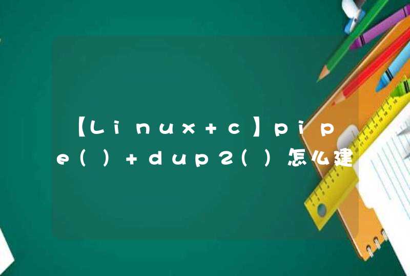 【Linux c】pipe() dup2()怎么建立父进程和子进程的双向通信？,第1张