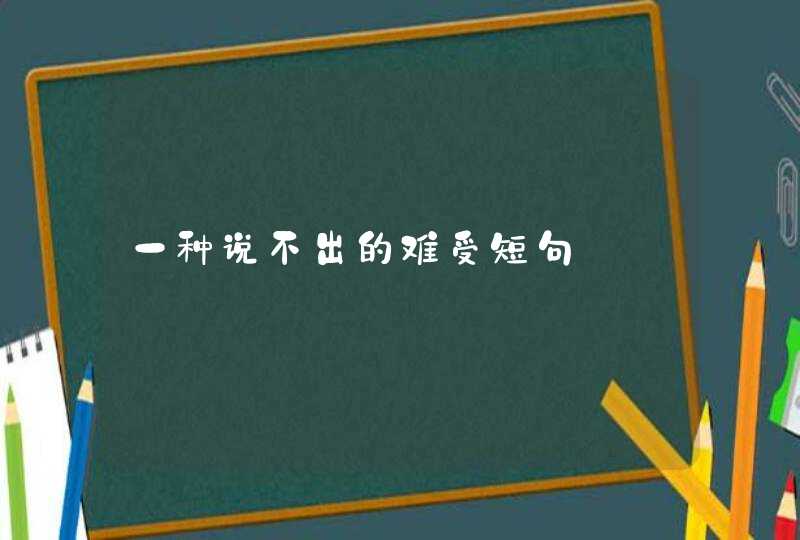 一种说不出的难受短句,第1张