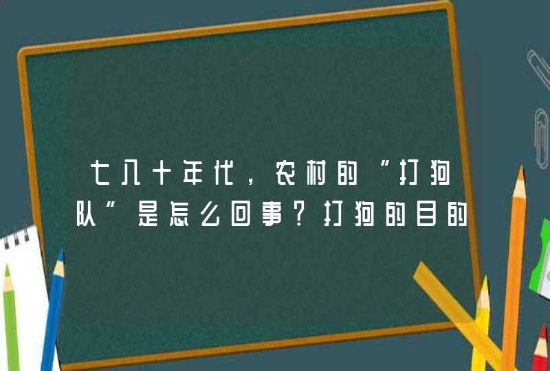 七八十年代，农村的“打狗队”是怎么回事？打狗的目的是什么？,第1张