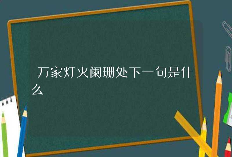 万家灯火阑珊处下一句是什么,第1张