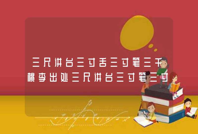 三尺讲台三寸舌三寸笔三千桃李出处三尺讲台三寸笔三寸舌三千桃李下一句,第1张