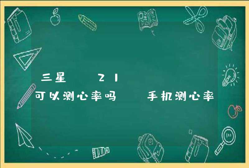 三星 S21 Ultra可以测心率吗？-手机测心率的原理是什么？,第1张