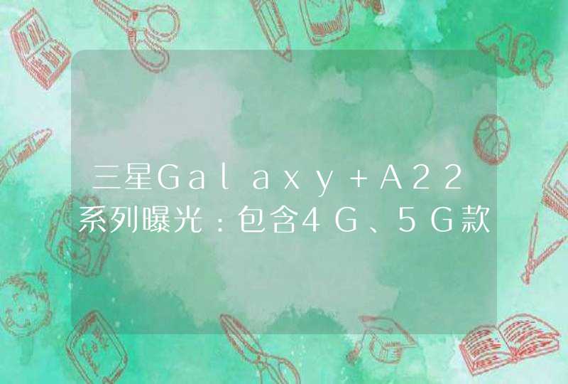 三星Galaxy A22系列曝光：包含4G、5G款，天玑700 SoC,第1张