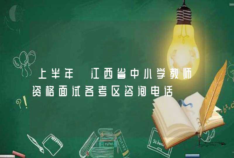 上半年​江西省中小学教师资格面试各考区咨询电话,第1张