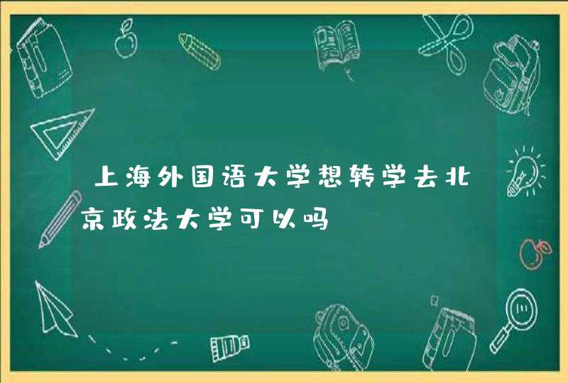 上海外国语大学想转学去北京政法大学可以吗？,第1张