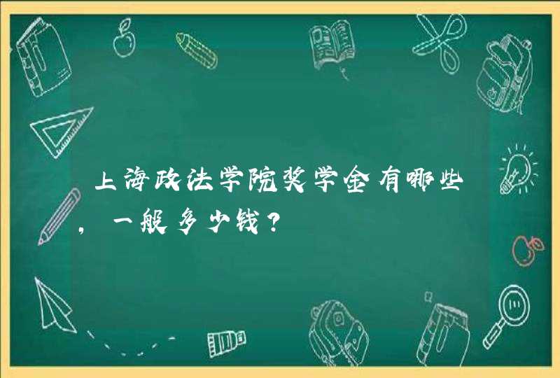 上海政法学院奖学金有哪些，一般多少钱?,第1张