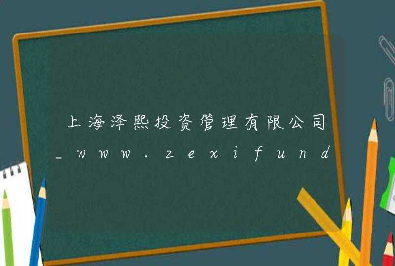上海泽熙投资管理有限公司_www.zexifund.com,第1张