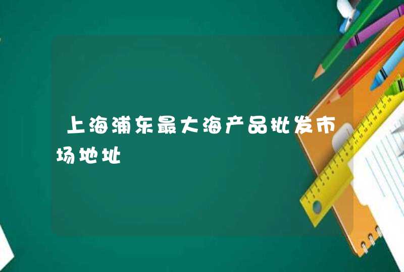 上海浦东最大海产品批发市场地址,第1张