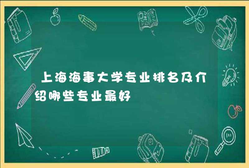 上海海事大学专业排名及介绍哪些专业最好,第1张