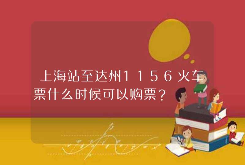 上海站至达州1156火车票什么时候可以购票？,第1张