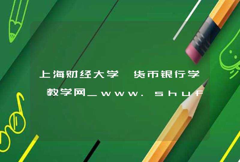 上海财经大学《货币银行学》教学网_www.shufe.edu.cn,第1张